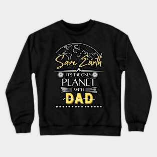 Save Earth It's the Only Place with Dad Mens T Shirt Crewneck Sweatshirt